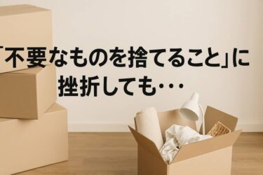 不要なものを捨てることに挫折しても